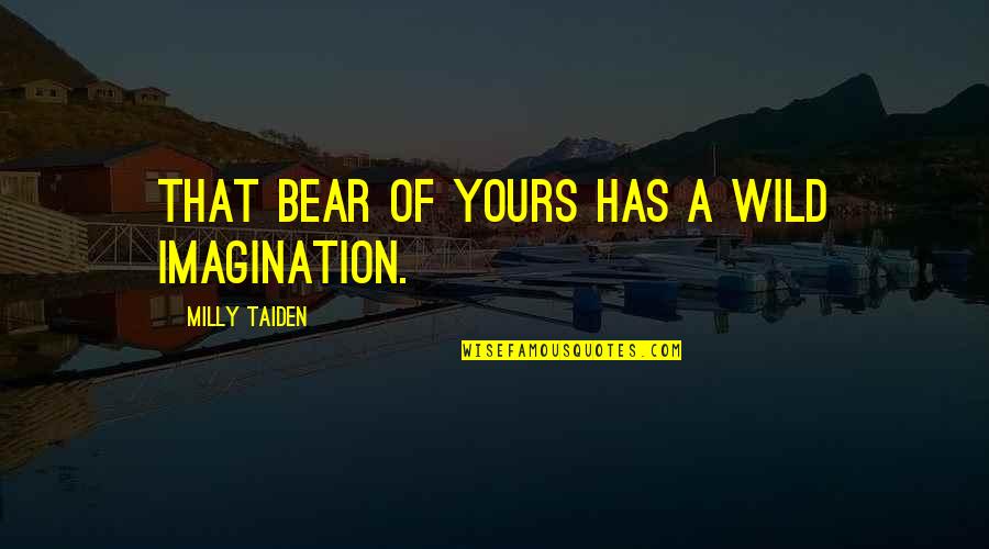 Future Meme Quotes By Milly Taiden: That bear of yours has a wild imagination.