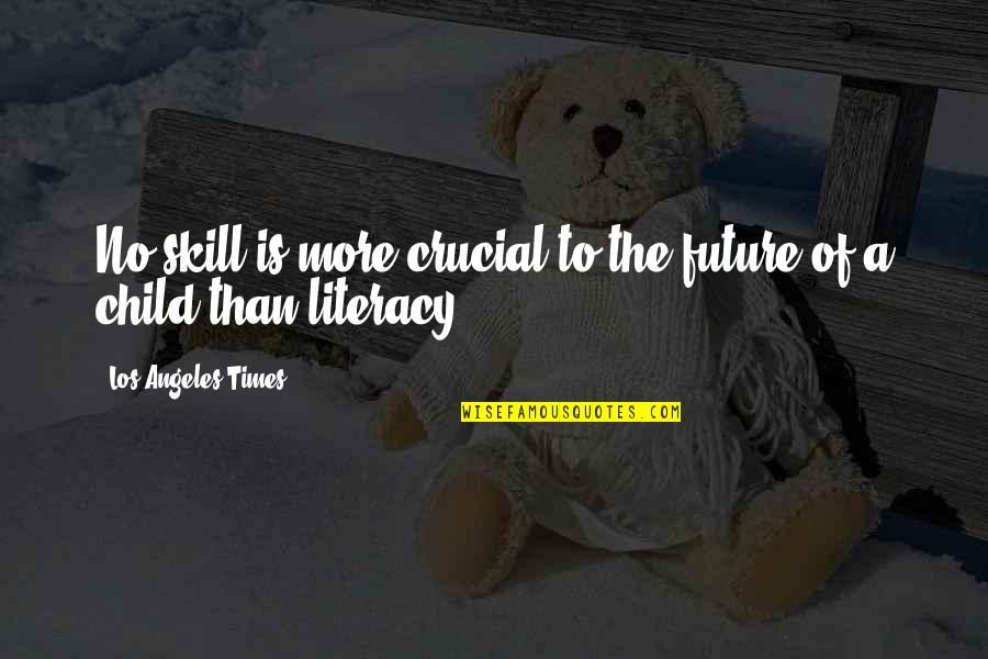 Future Memories Quotes By Los Angeles Times: No skill is more crucial to the future Future Memories Quotes By Los Angeles Times: No skill is more crucial to the future