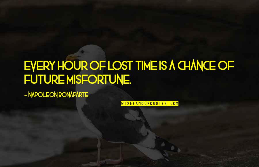 Future Misfortune Quotes By Napoleon Bonaparte: Every hour of lost time is a chance Future Misfortune Quotes By Napoleon Bonaparte: Every hour of lost time is a chance