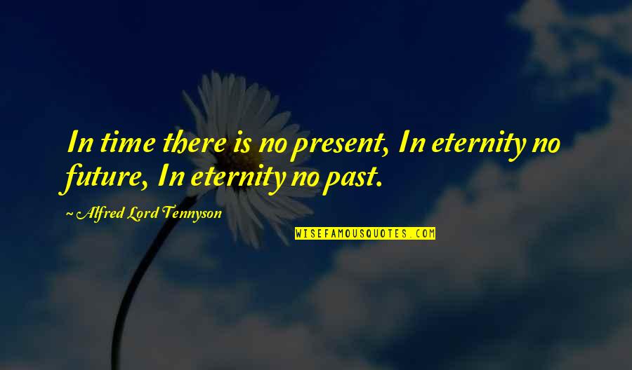 Future Mr And Mrs Quotes By Alfred Lord Tennyson: In time there is no present, In eternity