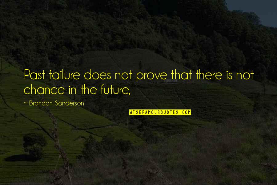 Future Not The Past Quotes By Brandon Sanderson: Past failure does not prove that there is