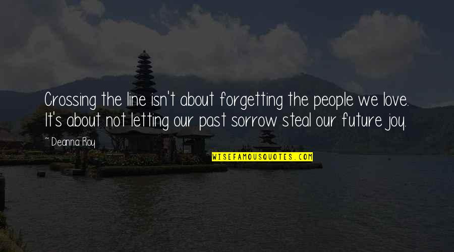 Future Not The Past Quotes By Deanna Roy: Crossing the line isn't about forgetting the people