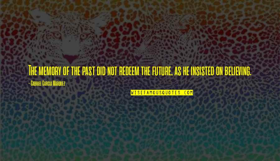 Future Not The Past Quotes By Gabriel Garcia Marquez: The memory of the past did not redeem