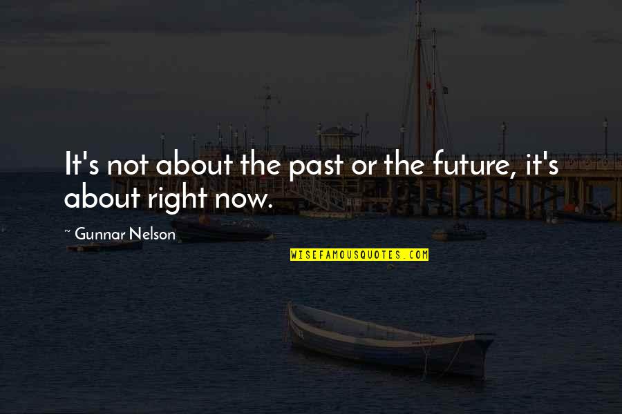 Future Not The Past Quotes By Gunnar Nelson: It's not about the past or the future,