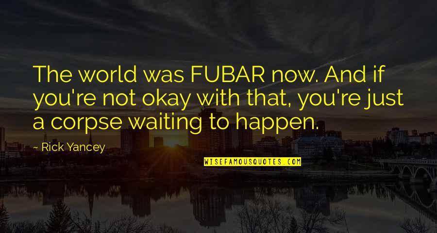 Future Nurses Quotes By Rick Yancey: The world was FUBAR now. And if you're Future Nurses Quotes By Rick Yancey: The world was FUBAR now. And if you're