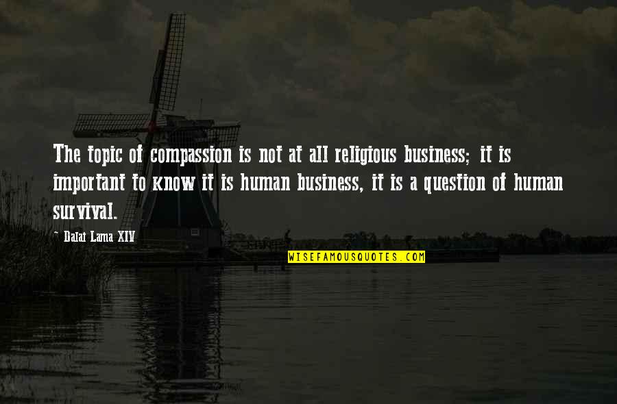 Future Of Business Quotes By Dalai Lama XIV: The topic of compassion is not at all