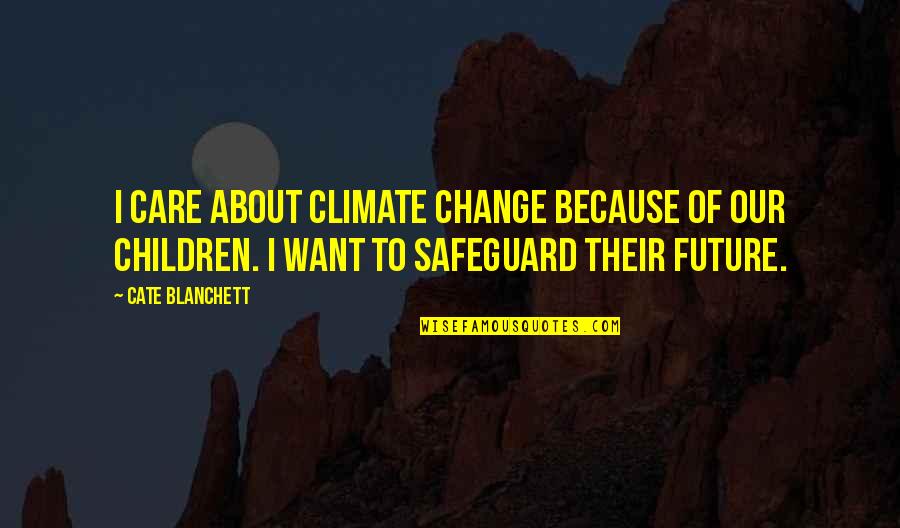 Future Of Children Quotes By Cate Blanchett: I care about climate change because of our Future Of Children Quotes By Cate Blanchett: I care about climate change because of our