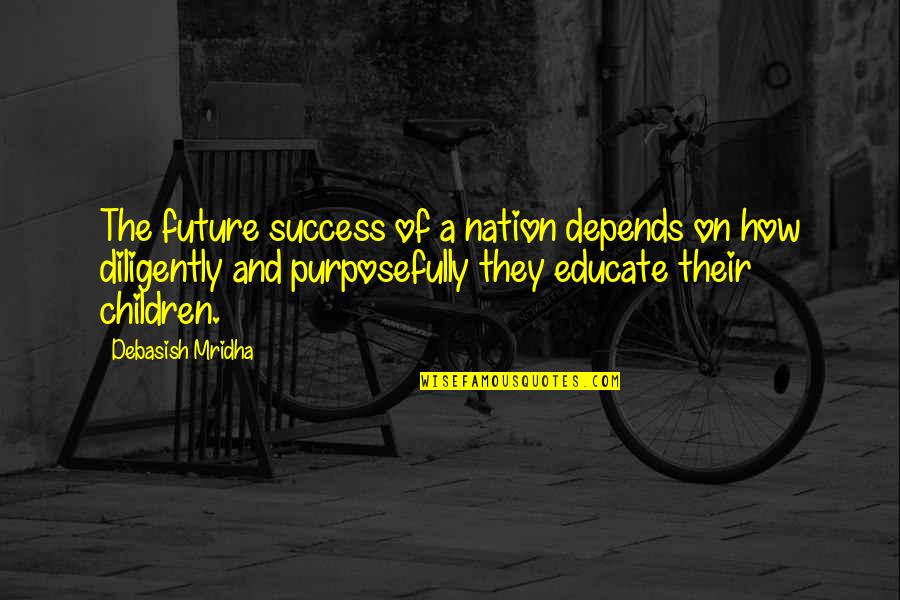 Future Of Children Quotes By Debasish Mridha: The future success of a nation depends on Future Of Children Quotes By Debasish Mridha: The future success of a nation depends on