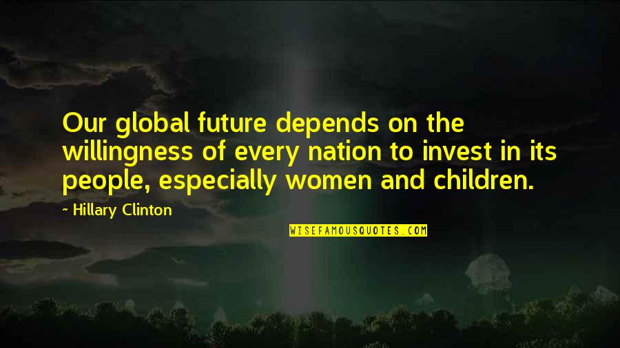 Future Of Children Quotes By Hillary Clinton: Our global future depends on the willingness of Future Of Children Quotes By Hillary Clinton: Our global future depends on the willingness of