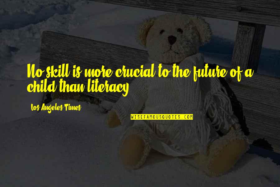 Future Of Children Quotes By Los Angeles Times: No skill is more crucial to the future Future Of Children Quotes By Los Angeles Times: No skill is more crucial to the future