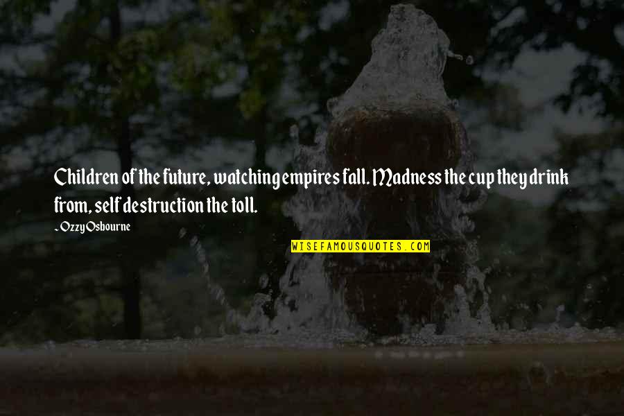 Future Of Children Quotes By Ozzy Osbourne: Children of the future, watching empires fall. Madness Future Of Children Quotes By Ozzy Osbourne: Children of the future, watching empires fall. Madness