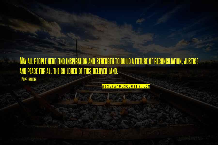 Future Of Children Quotes By Pope Francis: May all people here find inspiration and strength Future Of Children Quotes By Pope Francis: May all people here find inspiration and strength