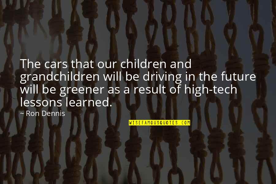 Future Of Children Quotes By Ron Dennis: The cars that our children and grandchildren will Future Of Children Quotes By Ron Dennis: The cars that our children and grandchildren will