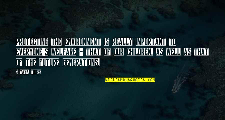 Future Of Children Quotes By Yaya Toure: Protecting the environment is really important to everyone's Future Of Children Quotes By Yaya Toure: Protecting the environment is really important to everyone's