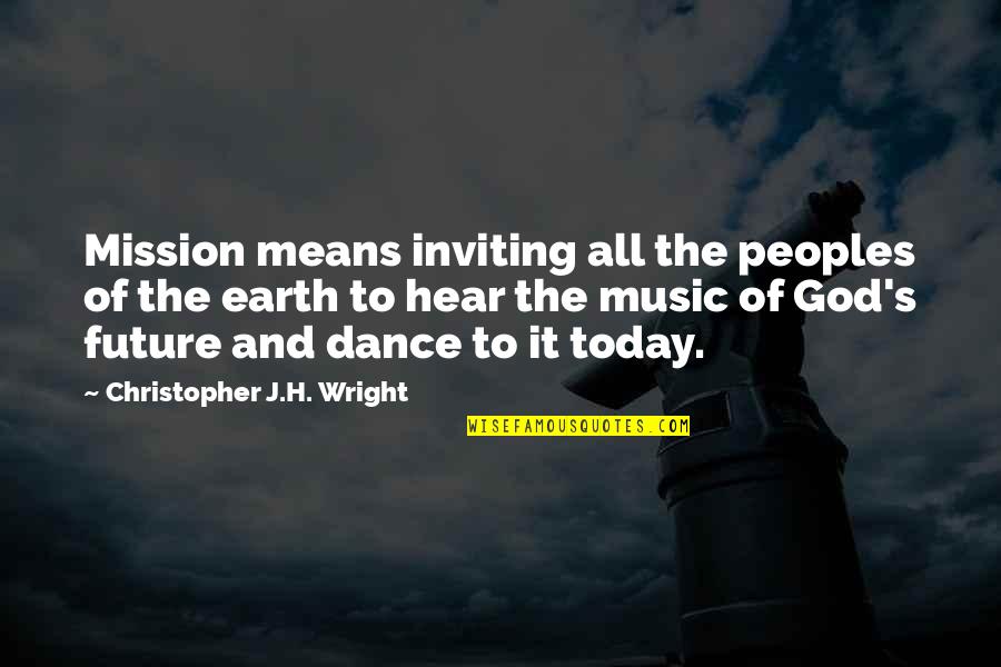 Future Of Earth Quotes By Christopher J.H. Wright: Mission means inviting all the peoples of the Future Of Earth Quotes By Christopher J.H. Wright: Mission means inviting all the peoples of the