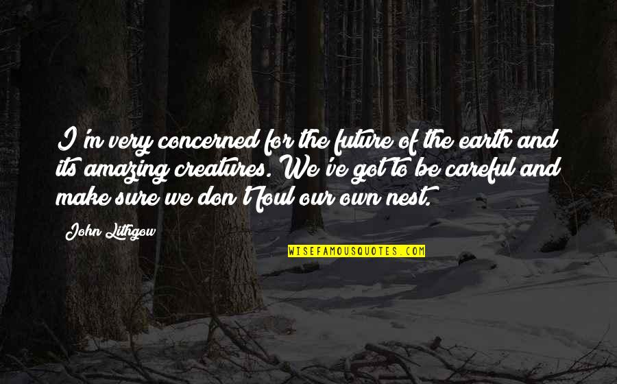 Future Of Earth Quotes By John Lithgow: I'm very concerned for the future of the Future Of Earth Quotes By John Lithgow: I'm very concerned for the future of the