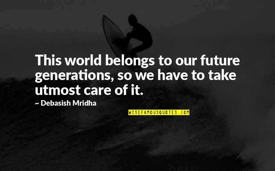 Future Of Education Quotes By Debasish Mridha: This world belongs to our future generations, so Future Of Education Quotes By Debasish Mridha: This world belongs to our future generations, so