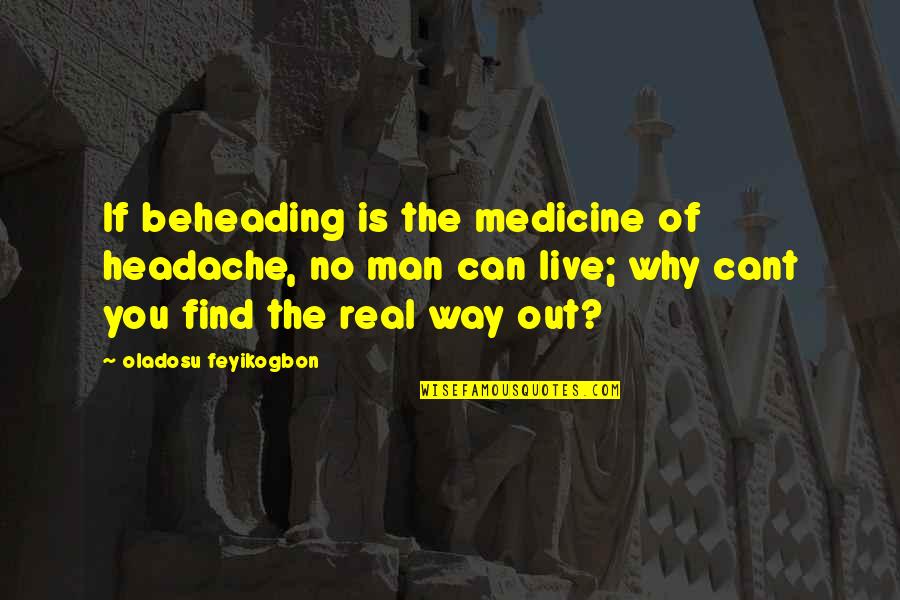Future Of Education Quotes By Oladosu Feyikogbon: If beheading is the medicine of headache, no Future Of Education Quotes By Oladosu Feyikogbon: If beheading is the medicine of headache, no