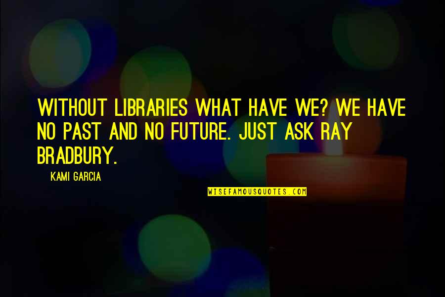 Future Of Libraries Quotes By Kami Garcia: Without libraries what have we? We have no