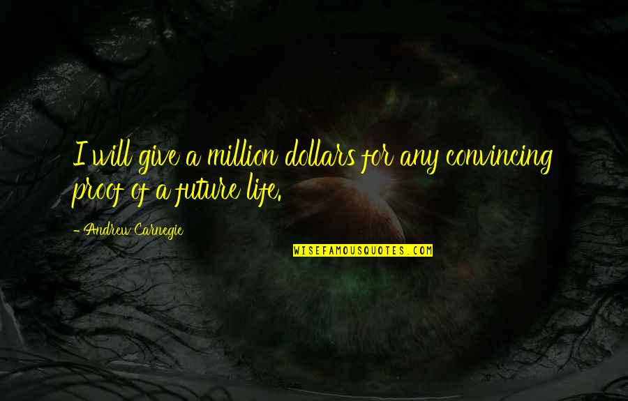 Future Of Life Quotes By Andrew Carnegie: I will give a million dollars for any Future Of Life Quotes By Andrew Carnegie: I will give a million dollars for any