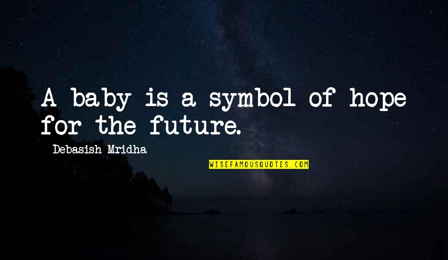 Future Of Life Quotes By Debasish Mridha: A baby is a symbol of hope for Future Of Life Quotes By Debasish Mridha: A baby is a symbol of hope for
