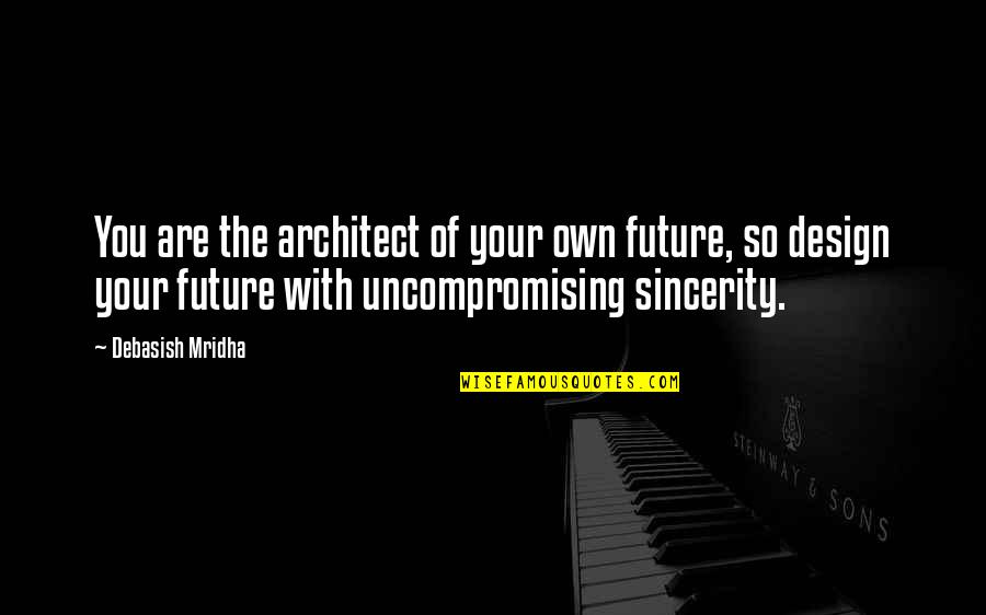 Future Of Life Quotes By Debasish Mridha: You are the architect of your own future, Future Of Life Quotes By Debasish Mridha: You are the architect of your own future,