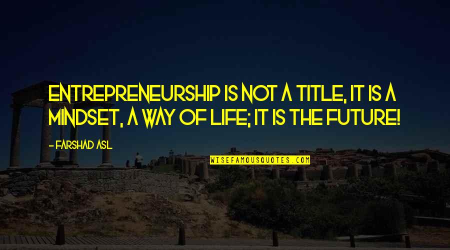 Future Of Life Quotes By Farshad Asl: Entrepreneurship is not a title, it is a