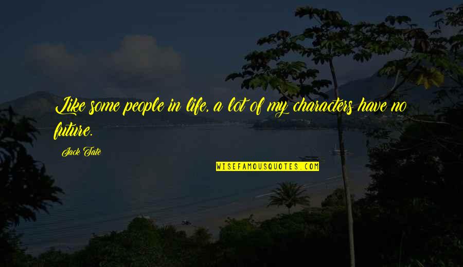 Future Of Life Quotes By Jack Tate: Like some people in life, a lot of