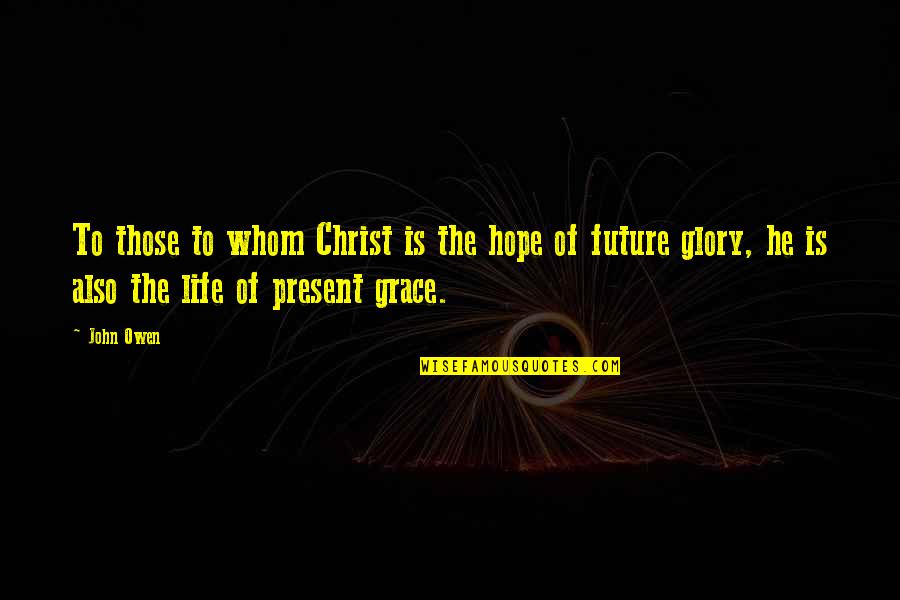 Future Of Life Quotes By John Owen: To those to whom Christ is the hope Future Of Life Quotes By John Owen: To those to whom Christ is the hope
