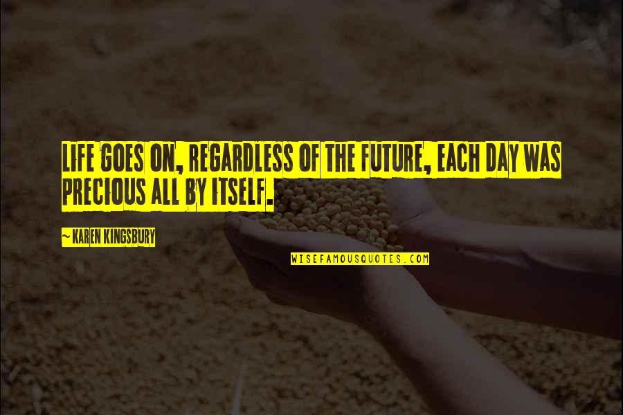 Future Of Life Quotes By Karen Kingsbury: Life goes on, regardless of the future, each