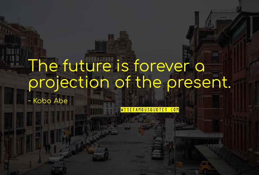 Future Of Life Quotes By Kobo Abe: The future is forever a projection of the