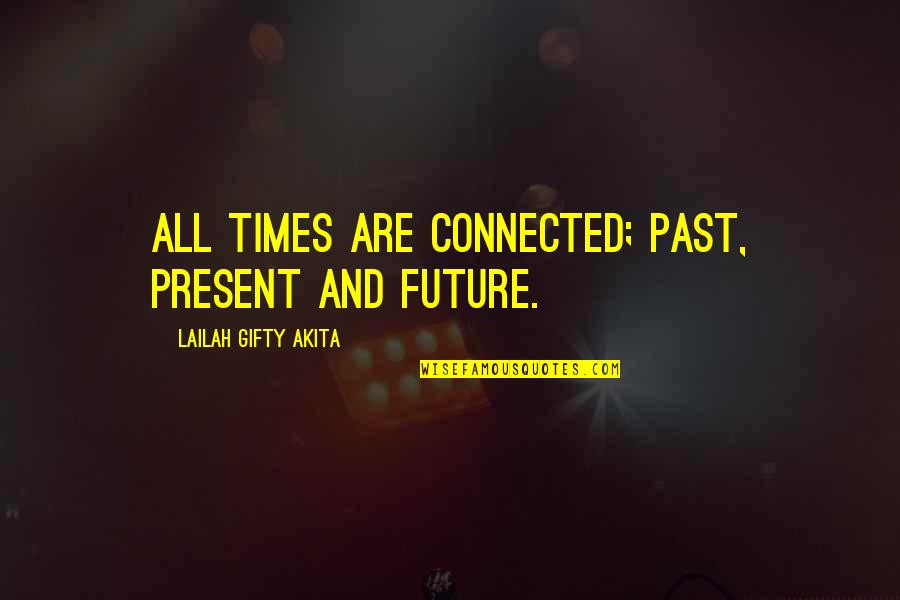 Future Of Life Quotes By Lailah Gifty Akita: All times are connected; past, present and future. Future Of Life Quotes By Lailah Gifty Akita: All times are connected; past, present and future.