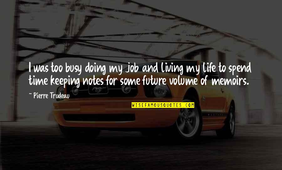 Future Of Life Quotes By Pierre Trudeau: I was too busy doing my job and Future Of Life Quotes By Pierre Trudeau: I was too busy doing my job and