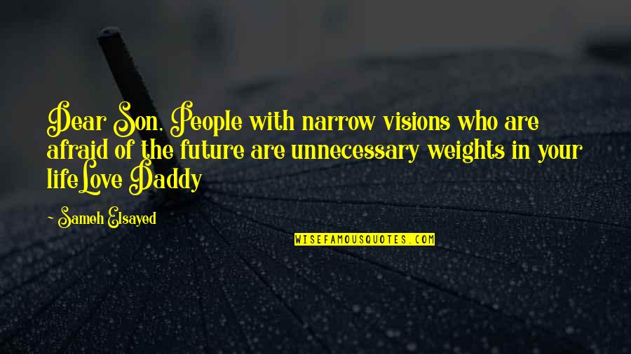 Future Of Life Quotes By Sameh Elsayed: Dear Son, People with narrow visions who are Future Of Life Quotes By Sameh Elsayed: Dear Son, People with narrow visions who are