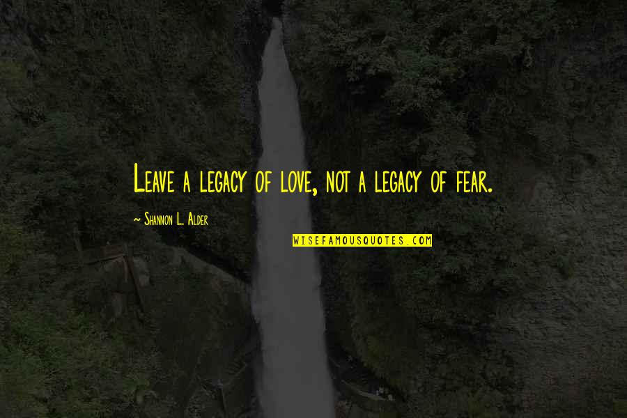 Future Of Life Quotes By Shannon L. Alder: Leave a legacy of love, not a legacy Future Of Life Quotes By Shannon L. Alder: Leave a legacy of love, not a legacy