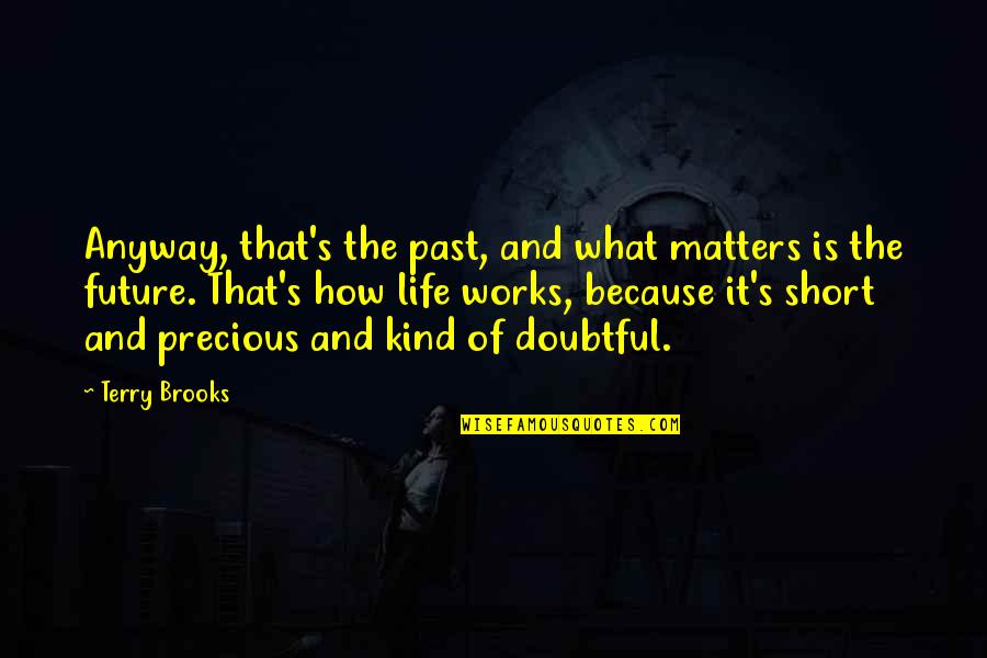 Future Of Life Quotes By Terry Brooks: Anyway, that's the past, and what matters is Future Of Life Quotes By Terry Brooks: Anyway, that's the past, and what matters is