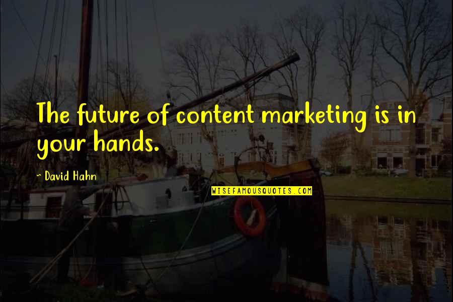 Future Of Marketing Quotes By David Hahn: The future of content marketing is in your Future Of Marketing Quotes By David Hahn: The future of content marketing is in your