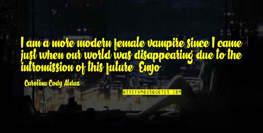 Future Of Our World Quotes By Carolina Cody Aldaz: I am a more modern female vampire since Future Of Our World Quotes By Carolina Cody Aldaz: I am a more modern female vampire since