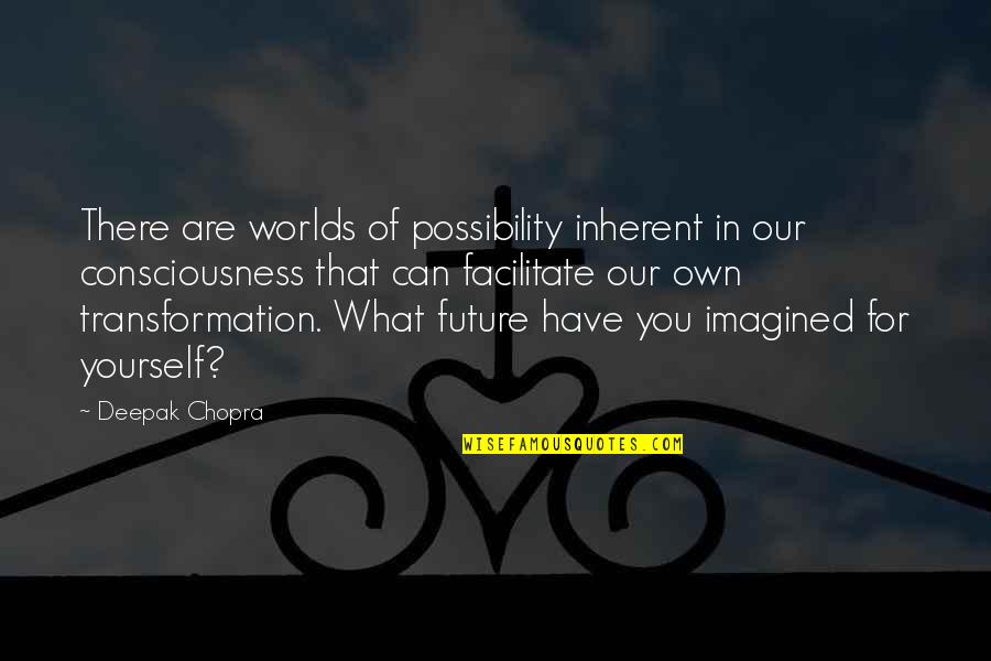 Future Of Our World Quotes By Deepak Chopra: There are worlds of possibility inherent in our Future Of Our World Quotes By Deepak Chopra: There are worlds of possibility inherent in our