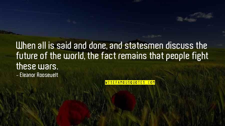 Future Of Our World Quotes By Eleanor Roosevelt: When all is said and done, and statesmen Future Of Our World Quotes By Eleanor Roosevelt: When all is said and done, and statesmen