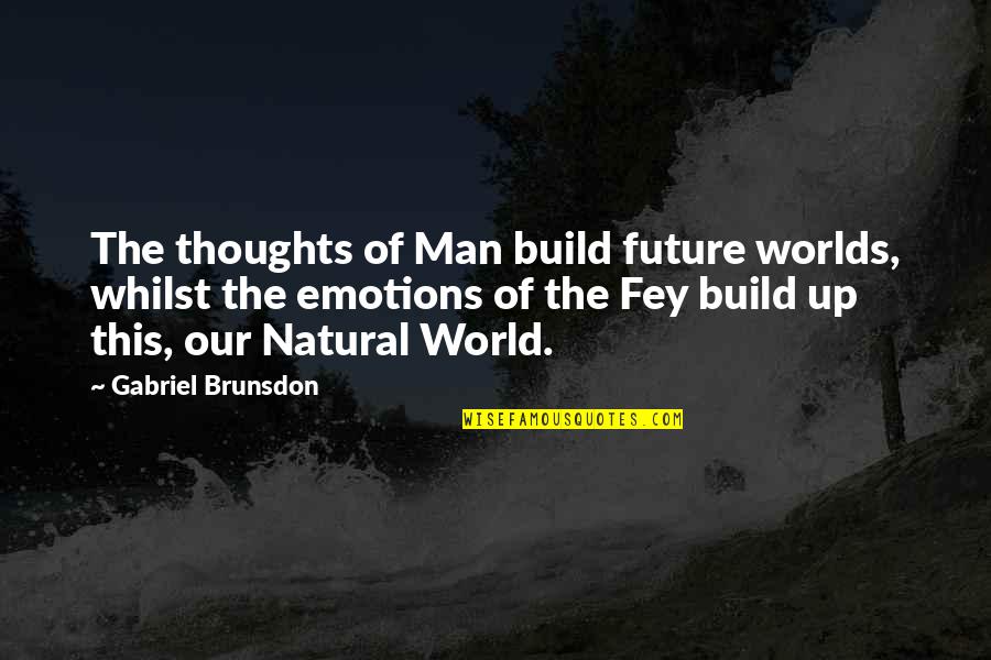 Future Of Our World Quotes By Gabriel Brunsdon: The thoughts of Man build future worlds, whilst Future Of Our World Quotes By Gabriel Brunsdon: The thoughts of Man build future worlds, whilst