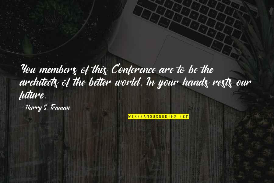 Future Of Our World Quotes By Harry S. Truman: You members of this Conference are to be Future Of Our World Quotes By Harry S. Truman: You members of this Conference are to be