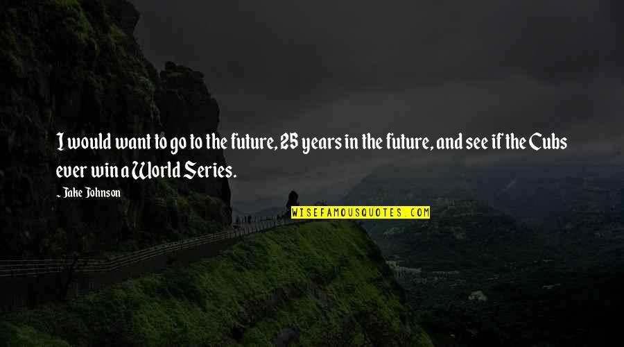 Future Of Our World Quotes By Jake Johnson: I would want to go to the future, Future Of Our World Quotes By Jake Johnson: I would want to go to the future,