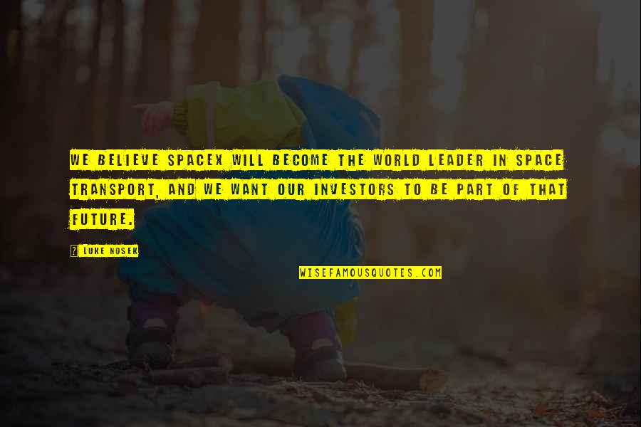 Future Of Our World Quotes By Luke Nosek: We believe SpaceX will become the world leader Future Of Our World Quotes By Luke Nosek: We believe SpaceX will become the world leader