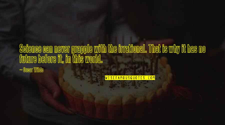 Future Of Our World Quotes By Oscar Wilde: Science can never grapple with the irrational. That