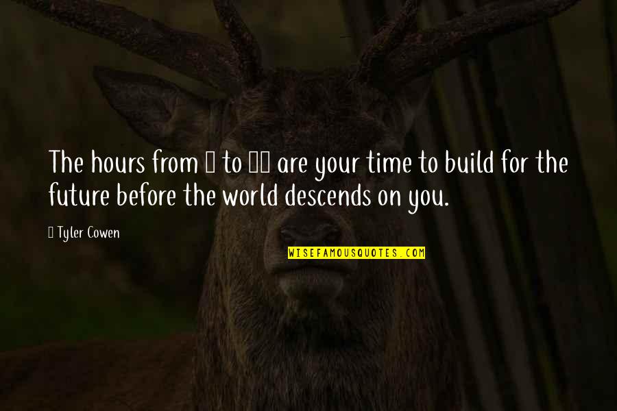 Future Of Our World Quotes By Tyler Cowen: The hours from 7 to 12 are your Future Of Our World Quotes By Tyler Cowen: The hours from 7 to 12 are your