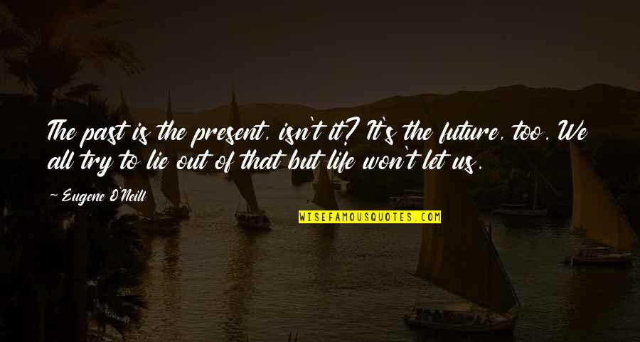 Future Of Us Quotes By Eugene O'Neill: The past is the present, isn't it? It's