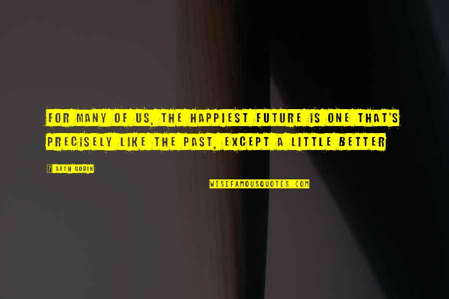 Future Of Us Quotes By Seth Godin: For many of us, the happiest future is