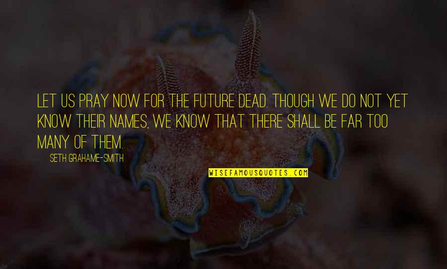 Future Of War Quotes By Seth Grahame-Smith: Let us pray now for the future dead.