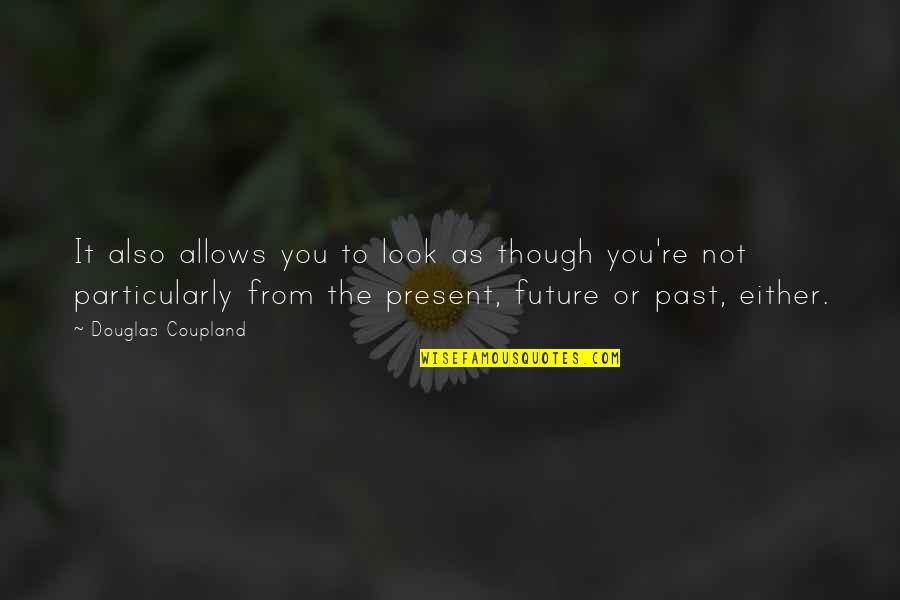 Future Or Past Quotes By Douglas Coupland: It also allows you to look as though Future Or Past Quotes By Douglas Coupland: It also allows you to look as though